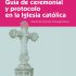 Guía de ceremonial y protocolo en la iglesia católica. Formato: Ebook